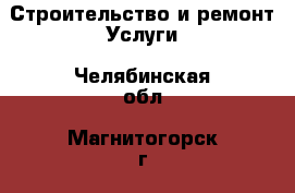 Строительство и ремонт Услуги. Челябинская обл.,Магнитогорск г.